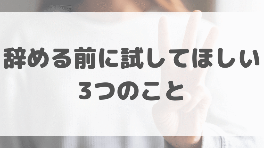 辞める前に試してほしい3つのこと